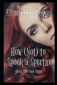 How 'Not' to Spook a Spectre (Cindy Eller, Bk 8)