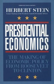 Presidential Economics: The Making of Economic Policy from Roosevelt to Clinton