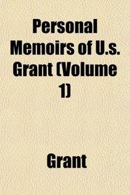 Personal Memoirs of U.s. Grant (Volume 1)