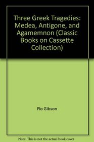 Three Greek Tragedies: Medea, Antigone, and Agamemnon (Classic Books on Cassette Collection)
