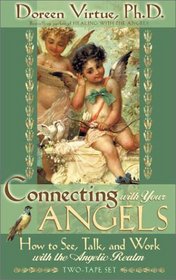 Connecting With Your Angels: How to See, Talk, and Work with the Angelic Realm