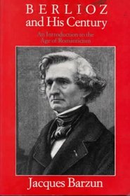 Berlioz and His Century : An Introduction to the Age of Romanticism