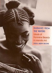 Radiance from the Waters : Ideals of Feminine Beauty in Mende Art (Yale Publications in the History of Art)