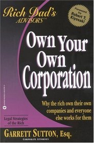 Own Your Own Corporation : Why the Rich Own Their Own Companies and Everyone Else Works for Them (Rich Dad's Advisors (Paperback))