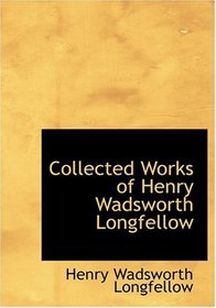 Collected Works of Henry Wadsworth Longfellow (Large Print Edition)