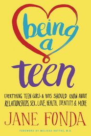 Being a Teen: Everything Teen Girls & Boys Should Know About Relationships, Sex, Love, Health, Identity & More