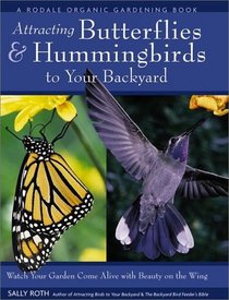 Attracting Hummingbirds and Butterflies to Your Backyard : Watch Your Garden Come Alive With Beauty on the Wing