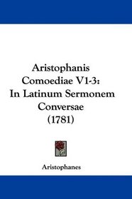 Aristophanis Comoediae V1-3: In Latinum Sermonem Conversae (1781) (Latin Edition)
