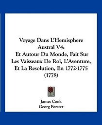 Voyage Dans L'Hemisphere Austral V4: Et Autour Du Monde, Fait Sur Les Vaisseaux De Roi, L'Aventure, Et La Resolution, En 1772-1775 (1778) (French Edition)