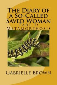 The Diary of a So-Called Saved Woman: Part 1: Metamorphosis