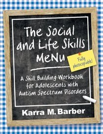 The Social and Life Skills Menu: A Skill Building Workbook for Adolescents With Autism Spectrum Disorders