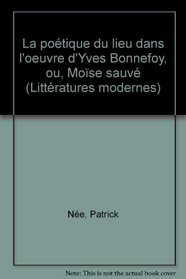 La poetique du lieu dans l'euvre d'Yves Bonnefoy, ou, Moise sauve (Litteratures modernes) (French Edition)