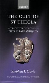 The Cult of Saint Thecla: A Tradition of Women's Piety in Late Antiquity (Oxford Early Christian Studies)