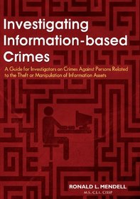 Investigating Information-Based Crimes: A Guide for Investigators on Crimes Against Persons Relating to the Theft or Manipulation of Information Assets