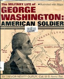 The military life of George Washington: American soldier