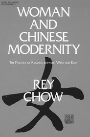 Woman and Chinese Modernity: The Politics of Reading Between West and East (Theory and History of Literature)