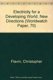 Electricity for a Developing World: New Directions (Worldwatch Paper, 70)