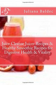 Juice Cleanse Juicer Recipes & Healthy Smoothie Recipes for Digestive Health & Vitality
