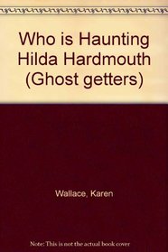 Who is Haunting Hilda Hardmouth (Ghost getters)