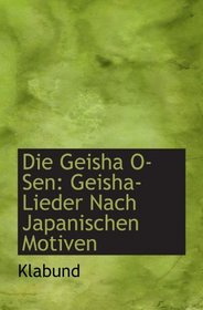 Die Geisha O-Sen: Geisha-Lieder Nach Japanischen Motiven