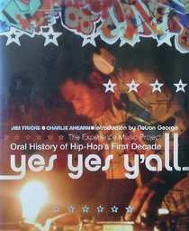 Yes Yes Y'all: The Experience Music Project : Oral History of Hip-hop's First Decade