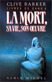Les Livres de Sang, Tome 6 : La Mort, sa Vie, Son Oeuvre (Books of Blood, Vol 6) (French Edition)