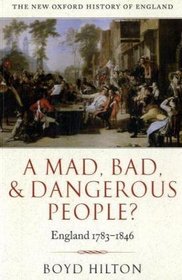 A Mad, Bad, and Dangerous People?: England 1783-1846 (New Oxford History of England)