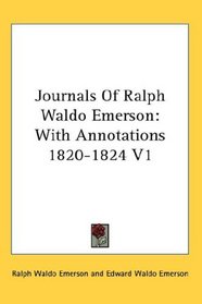 Journals Of Ralph Waldo Emerson: With Annotations 1820-1824 V1