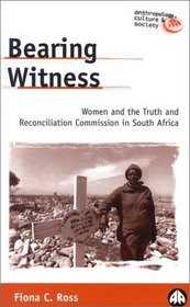 Bearing Witness : Women and the Truth and Reconciliation Commission in South Africa (Anthropology, Culture and Society)