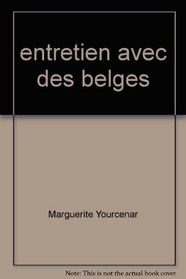 Entretiens avec des Belges (Bulletin / Centre international de documentation Marguerite Yourcenar)