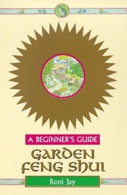 Garden Feng Shui: A Beginner's Guide (Beginner's Guides)