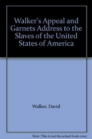 Walker's Appeal and Garnets Address to the Slaves of the United States of America