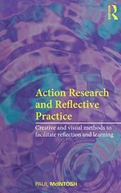 Action Research and Reflective Practice: Creative and Visual Methods to Facilitate Reflection and Learning