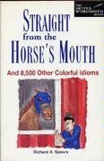 Straight from the Horse's Mouth: And 8,500 Other Colorful Idioms (New Artful Wordsmith Series)