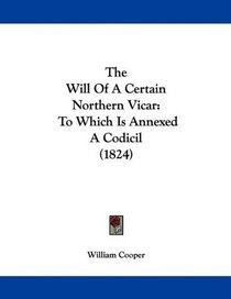 The Will Of A Certain Northern Vicar: To Which Is Annexed A Codicil (1824)
