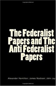 The Federalist Papers and The Anti Federalist Papers