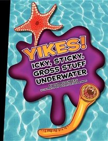 Yikes! Icky, Sticky, Gross Stuff Underwater (Icky, Sticky, Gross-Out Books)