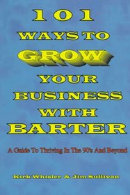 101 Ways to Grow Your Business With Barter: A Guide to Thriving in the 90's and Beyond (Stepping Stones to Success Series)
