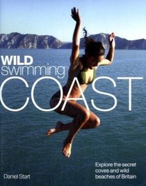Wild Swimming Coast: Explore the Secret Coves and Wild Beaches of Britain