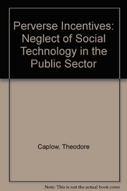 Perverse Incentives: The Neglect of Social Technology in the Public Sector