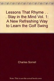 Lessons That Rhyme . . . Stay in the Mind Vol. 1: A New, Refreshing Way to Learn the Golf Swing