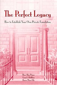 The Perfect Legacy: How to Establish Your Own Private Foundation