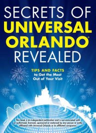 Secrets of Universal Orlando Revealed: Tips and Facts to Get the Most Out of Your Visit