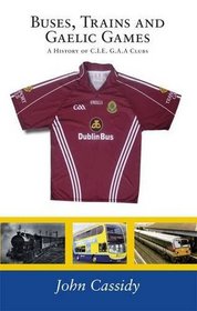 Buses, Trains and Gaelic Games: A History of  C.I.E. G.A.A Clubs