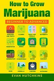 How to Grow Marijuana: Beginners to Advanced -Growing Medicinal Cannabis Indoors for Medicinal Use