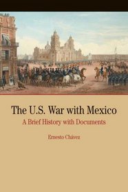 The U.S. War with Mexico: A Brief History with Documents (The Bedford Series in History and Culture)