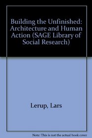 Building the Unfinished: Architecture and Human Action (SAGE Library of Social Research)