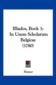 Illiados, Book 1: In Usum Scholarum Belgicae (1780) (Latin Edition)