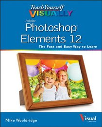 Teach Yourself VISUALLY Photoshop Elements 12 (Teach Yourself VISUALLY (Tech))