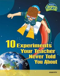 10 Experiments Your Teacher Never Told You About: Gravity (Raintree Fusion)